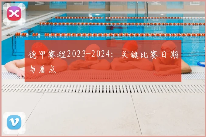 德甲赛程2023-2024：关键比赛日期与看点