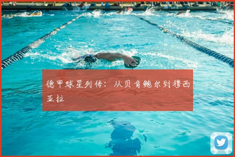 德甲球星列传:从贝肯鲍尔到穆西亚拉