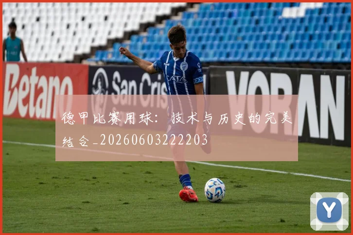 德甲比赛用球：技术与历史的完美结合_20260603222203