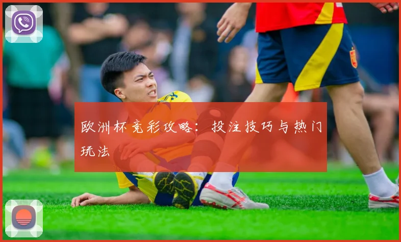 欧洲杯竞彩攻略：投注技巧与热门玩法