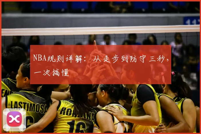 NBA规则详解：从走步到防守三秒，一次搞懂